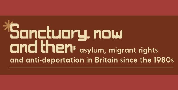 Sanctuary, now and then: asylum, migrant rights and anti-deportation in Britain since the 1980s